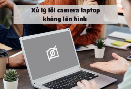 Cách xử lý lỗi camera laptop không lên hình nhanh gọn