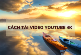 Cách tải video YouTube 4K về máy tính qua vài bước đơn giản