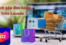 Hướng dẫn cách gộp đơn hàng trên Lazada giúp bạn tiết kiệm phí ship