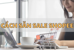 Bí quyết “chốt đơn” giá hời bằng cách săn sale Shopee