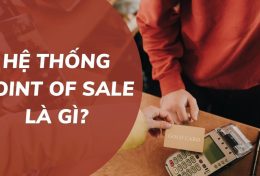 Hệ thống Point of sale là gì? Đây sẽ là “bạn đồng hành” lý tưởng của các nhà bán lẻ?