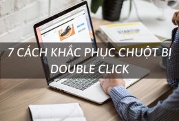 Gợi ý 7 cách khắc phục chuột bị double click đơn giản tại nhà