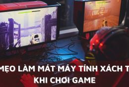 Xem ngay 7 mẹo làm mát máy tính xách tay khi chơi game đơn giản dành cho “game thủ”