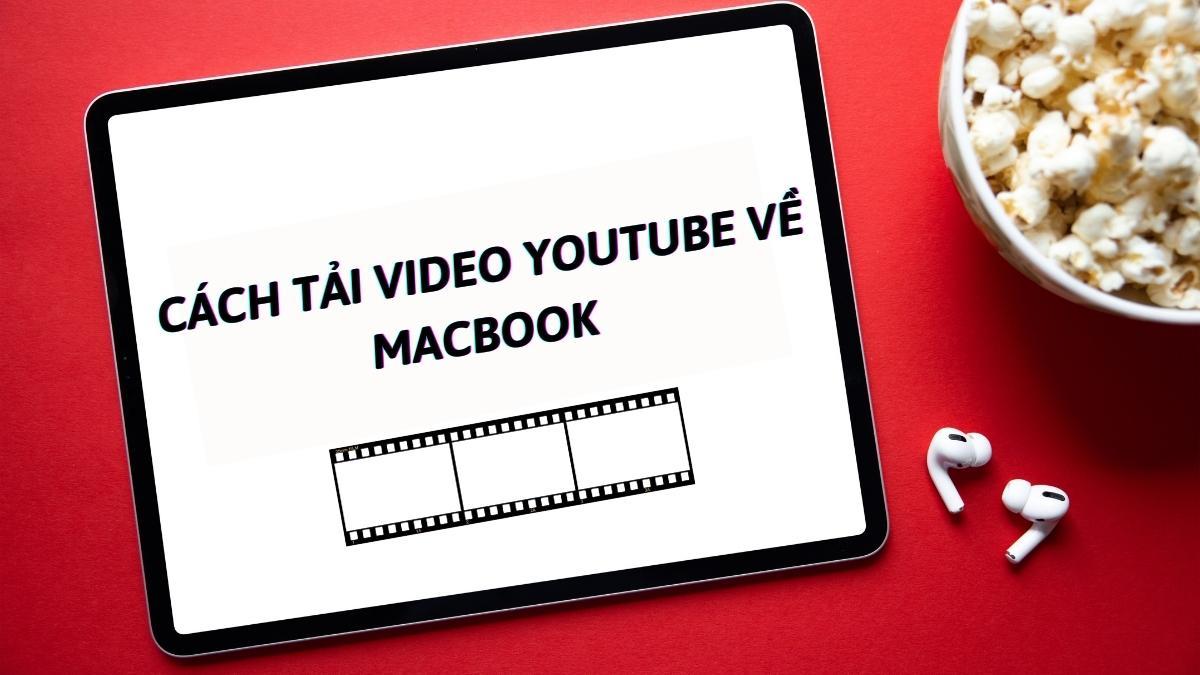 Bật Mí 3 Cách Tải Video Youtube Về Macbook Miễn Phí