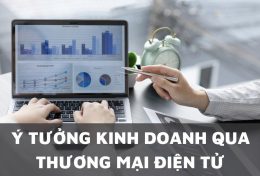 Tổng hợp 10 ý tưởng kinh doanh qua thương mại điện tử mang đến lợi nhuận cao