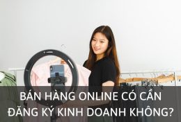 Giải đáp câu hỏi: Bán hàng online có cần đăng ký kinh doanh không?