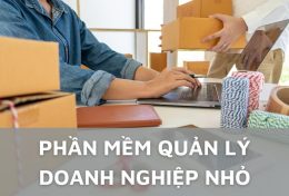 Điểm danh top 5 phần mềm quản lý doanh nghiệp nhỏ được ưa chuộng hiện nay