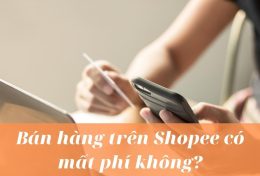 Bán hàng trên Shopee có mất phí không? Các khoản phí cần phải chi khi bán hàng trên Shopee