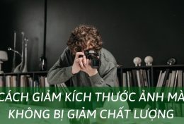 Mách bạn 5 cách giảm kích thước ảnh mà không bị giảm chất lượng