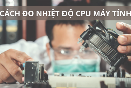 Khám phá cách đo nhiệt độ CPU máy tính đơn giản và chính xác từ A-Z