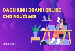 Hướng dẫn cách kinh doanh online cho người mới bắt đầu từ A – Z