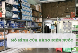 Tìm hiểu mô hình cửa hàng thiết bị điện nước: Kinh doanh thiết bị điện nước cần những gì?