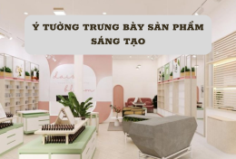 Ý tưởng trưng bày sản phẩm sáng tạo để gây ấn tượng với khách hàng