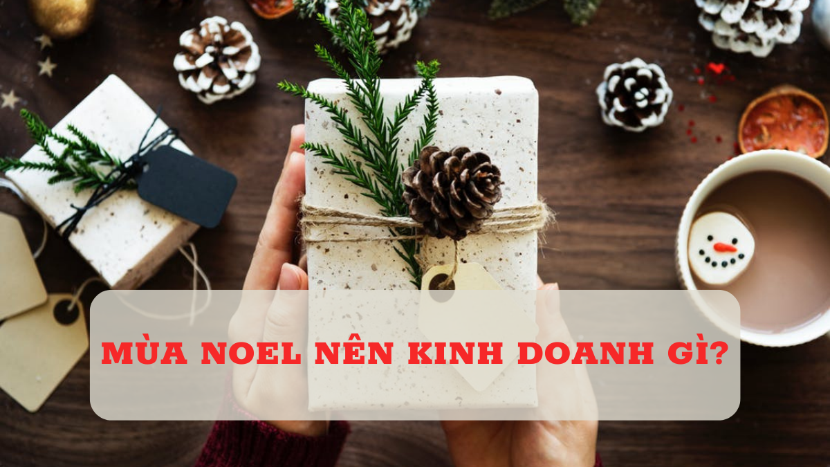 Mùa Noel nên kinh doanh gì? Những mặt hàng “hái ra tiền” dịp Giáng sinh