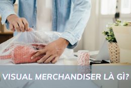 Visual Merchandiser là gì? Bí quyết cải thiện doanh số thông qua Visual Merchandiser