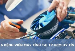 Top 6 bệnh viện máy tính tại TP.HCM 2024 uy tín hàng đầu hiện nay