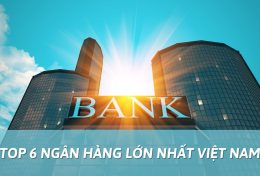 Top 6 ngân hàng lớn nhất Việt Nam được người dùng tin tưởng