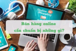 Bán hàng online cần chuẩn bị những gì? Tất tần tật về bán hàng online