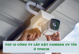 Top 10 công ty lắp đặt camera uy tín tại TP.HCM 2024