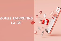 Mobile Marketing là gì? Điểm danh 7 loại hình Mobile Marketing nổi bật hiện nay