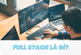 Full Stack là gì? Lộ trình trở thành lập trình viên Full Stack