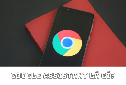 Google Assistant là gì? Hướng dẫn chi tiết cách sử dụng Google Assistant