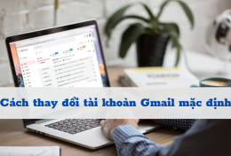 Hướng dẫn cách thay đổi tài khoản Gmail mặc định chi tiết A-Z