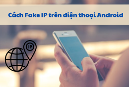 Hướng dẫn cách Fake IP trên điện thoại Android cực kỳ đơn giản