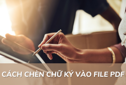 Hướng dẫn cách chèn chữ ký vào file PDF nhanh gọn, đơn giản