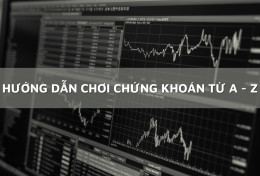 Hướng dẫn chơi chứng khoán từ A – Z cho người mới bắt đầu