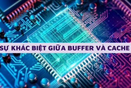 Tìm hiểu điểm khác biệt giữa Buffer và Cache