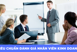 Các tiêu chuẩn đánh giá nhân viên kinh doanh để giúp doanh nghiệp “thu nghìn đơn”