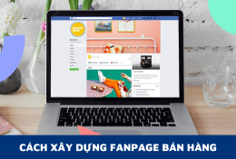 Chia sẻ kinh nghiệm xây dựng Fanpage bán hàng mới nhất