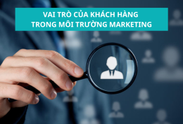 Vai trò của khách hàng trong môi trường Marketing như thế nào?