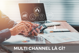 Multi Channel là gì trong Marketing? Làm thế nào để xây dựng một chiến dịch Multi Channel hiệu quả?