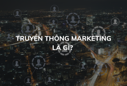 Truyền thông Marketing là gì? Phương pháp xây dựng chiến lược truyền thông Marketing “bùng nổ” doanh số