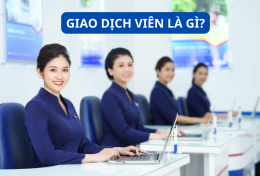 Giao dịch viên là gì? Mô tả công việc của giao dịch viên trong ngân hàng