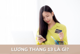 Lương tháng 13 là gì? Có bắt buộc chi trả lương tháng 13 không? Một số quy định về lương tháng 13