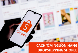 Cách tìm nguồn hàng Dropshipping Shopee chất lượng, uy tín cho chủ shop mới