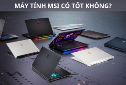 Máy tính MSI có tốt không? Có nên mua máy tính MSI để chơi game?