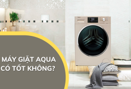 Máy giặt Aqua có tốt không? Điểm danh 5 ưu điểm vượt trội của máy giặt Aqua