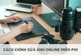 Cách chỉnh sửa ảnh online miễn phí bằng 7 công cụ hỗ trợ chuyên nghiệp