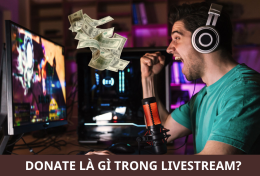 Donate là gì trong livestream? Cách hiện donate trên stream với vài bước đơn giản