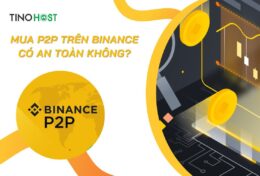 Mua P2P trên Binance có an toàn không? Chia sẻ kinh nghiệm giao dịch P2P trên Binance hiệu quả