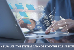 Hướng dẫn một số cách sửa lỗi “The system cannot find the file specified” A-Z