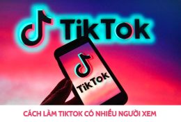 7 cách làm TikTok có nhiều người xem – bí quyết “triệu view” dành cho các TikTokers