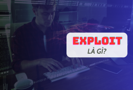 Exploit là gì? Tìm hiểu cách phòng ngừa và ngăn chặn Exploit hiệu quả