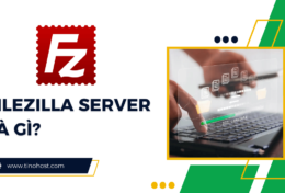 Filezilla Server là gì? Hướng dẫn cài đặt FileZilla Server