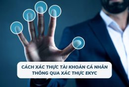 Hướng dẫn cách xác thực tài khoản cá nhân thông qua xác thực EKYC điện tử