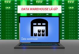 Data Warehouse là gì? Tổng hợp kiến thức liên quan đến Data Warehouse